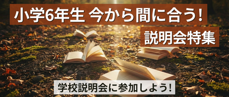 小学6年生 今から間に合う!　説明会特集