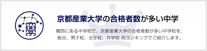 京都産業大学の合格者数が多い中学 | 関西にある中学校で、京都産業大学の合格者数が多い中学校を、男子校、女子校、共学校をランキングでご紹介します。