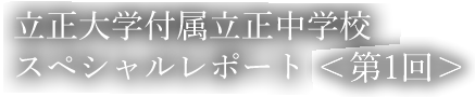 立正大学付属立正中学スペシャルレポート＜第1回＞